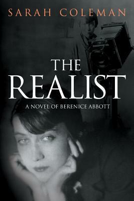 The Realist: A Novel of Berenice Abbott by Sarah Coleman