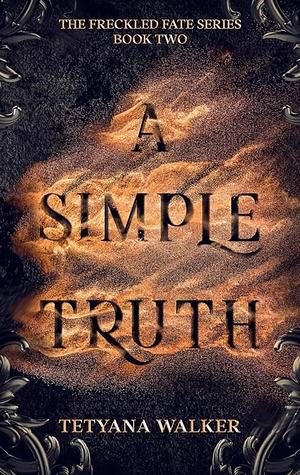 A Simple Truth: Book 2 in the Freckled Fate Trilogy by Tetyana Walker