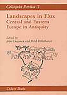 Colloquia Pontica 3: Landscapes in Flux: Central and Eastern Europe in Antiquity by Pavel Dolukhanov, John Chapman