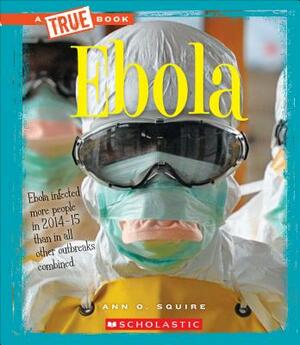 Ebola (a True Book: Health) by Ann O. Squire