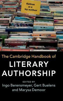 The Cambridge Handbook of Literary Authorship by Gert Buelens, Marysa Demoor, Ingo Berensmeyer