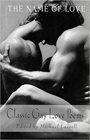 The Name Of Love: Classic Gay Love Poems by Michael Lassell