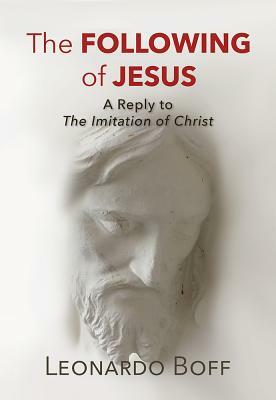 The Following of Jesus: A Reply to the Imitation of Christ by Leonardo Boff