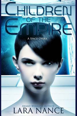 Children of the Empire: A Space Opera by Lara Nance