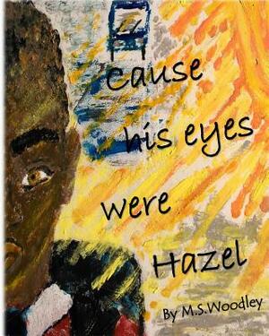 Cause his eyes were Hazel by M. S. Woodley