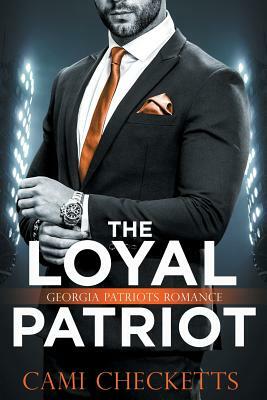 The Loyal Patriot: Georgia Patriots Romance by Cami Checketts