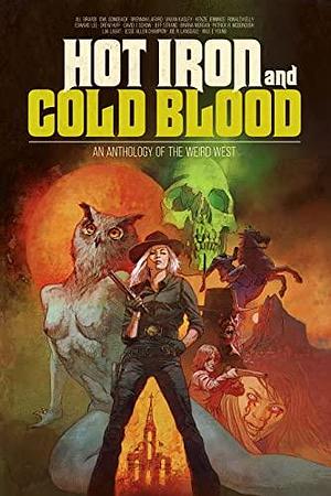 Hot Iron and Cold Blood: An Anthology of the Weird West by David J. Schow, Patrick R. McDonough, Patrick R. McDonough, Jeff Strand