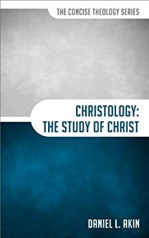 Christology: The Study of Christ by Daniel L. Akin