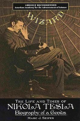 Wizard: The Life and Times of Nikola Tesla: Biography of a Genius by Marc J. Seifer, William H. Terbo