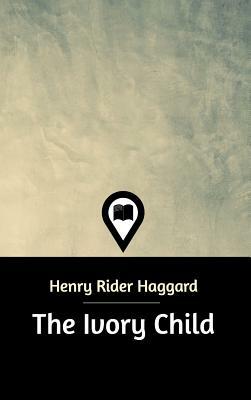 The Ivory Child by H. Rider Haggard