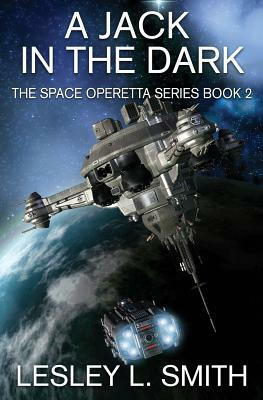 A Jack in the Dark: The Space Operetta Series Book 2 by Lesley L. Smith