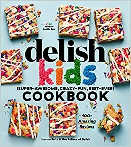 The Delish Kids (Super-Awesome, Crazy-Fun, Best-Ever) Cookbook: 100+ Amazing Recipes by Joanna Saltz, Delish