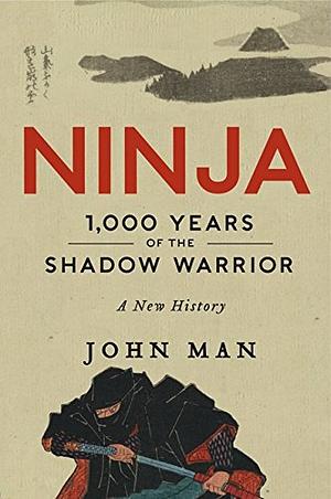 Ninja: 1,000 Years of the Shadow Warrior by John Man