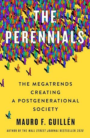 The Perennials: The Megatrends Creating a Postgenerational Society by Mauro F. Guillén
