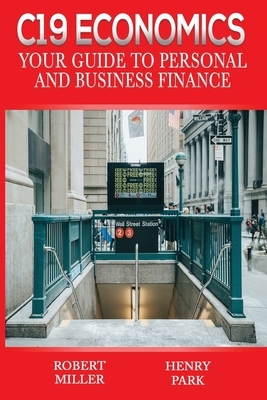 C19 Economics: Your Guide to Personal and Business Finance by Henry Park, Robert Miller