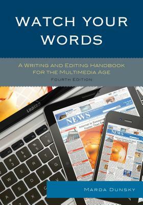 Watch Your Words: A Writing and Editing Handbook for the Multimedia Age, Fourth Edition by Marda Dunsky