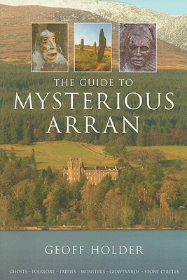 The Guide to Mysterious Arran by Geoff Holder