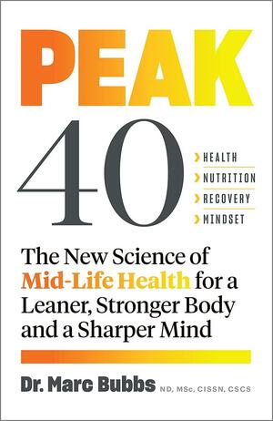 Peak 40: The New Science of Mid-Life Health for a Leaner, Stronger Body and a Sharper Mind by Marc Bubbs