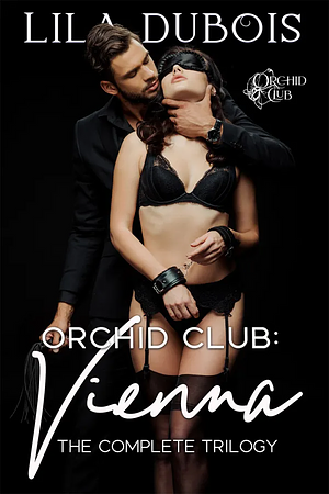 Orchid Club: Vienna — The Complete Trilogy by Lila Dubois