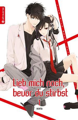 Lieb mich noch, bevor du stirbst, Band 01 by Sora Mizuki