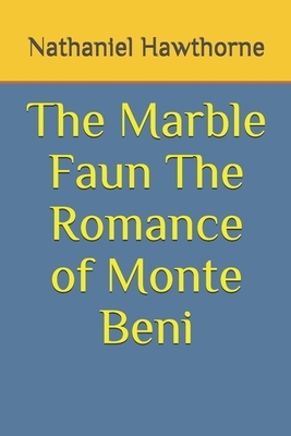 The Marble Faun The Romance of Monte Beni by Nathaniel Hawthorne