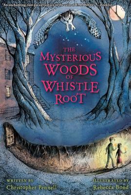 The Mysterious Woods of Whistle Root by Christopher Pennell