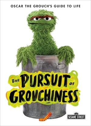 The Pursuit of Grouchiness: Oscar the Grouch's Guide to Life by Julie Kraut