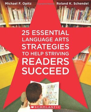 25 Essential Language Arts Strategies to Help Striving Readers Succeed by Roland Schendel, Michael Opitz