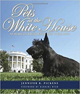 Pets at the White House: 50 Years of Presidents and Their Pets by Jennifer B. Pickens, Barbara Bush