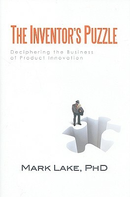 The Inventor's Puzzle: Deciphering the Business of Product Innovation by Mark Lake