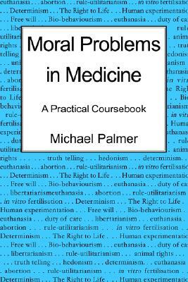 Moral Problems in Medicine: A Practical Coursebook by Michael Palmer