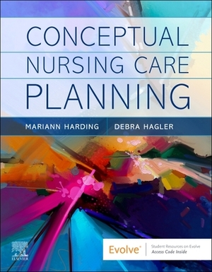 Conceptual Nursing Care Planning by Debra Hagler, Mariann M. Harding