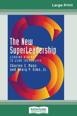 The New SuperLeadership: Leading Others to Lead Themselves (16pt Large Print Edition) by Henry Sims, Charles Manz