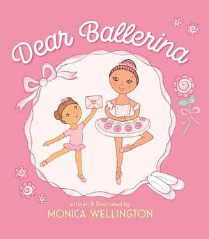 Dear Ballerina by Monica Wellington, Monica Wellington
