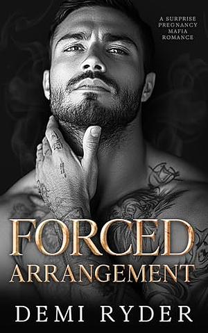 Forced Arrangement: A Surprise Pregnancy Mafia Romance by Demi Ryder