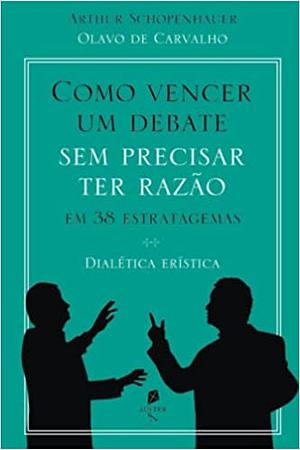 Como vencer um debate sem precisar ter razão em 38 estratagemas by Arthur Schopenhauer