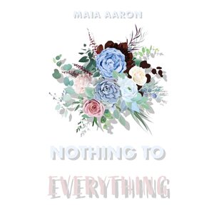 Nothing to Everything by Maia Aaron