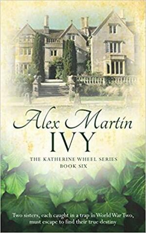 Ivy: Book Six in the Katherine Wheel Series by Alex Martin