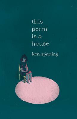 This Poem Is a House by Ken Sparling