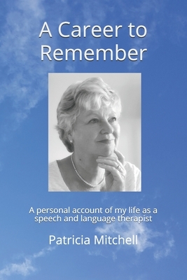 A Career to Remember: A Personal Account of my Life as a Speech and Language Therapist by Patricia Mitchell