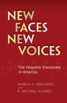 New Faces, New Voices: The Hispanic Electorate in America by Marisa Abrajano, R. Michael Alvarez