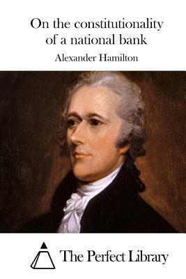 On the constitutionality of a national bank by Alexander Hamilton