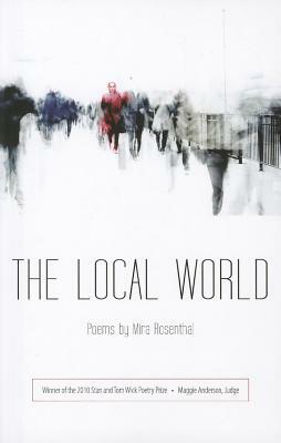 The Local World by Mira Rosenthal