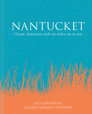 Nantucket: Classic American Style 30 Miles Out to Sea by Carrie Nieman Culpepper, Liza Gershman