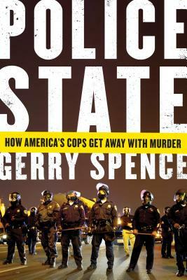 Police State: How America's Cops Get Away with Murder by Gerry Spence