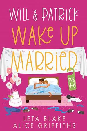 Will & Patrick Wake Up Married, Episodes 4-6 by Alice Griffiths, Leta Blake