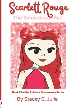 Scarlett Rouge: The Sorceress of Red by Stacey C. Julie