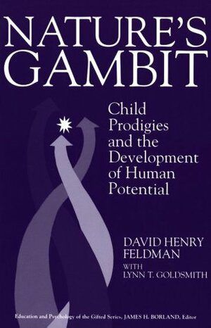 Nature's Gambit: Child Prodigies And The Development Of Human Potential by Lynn T. Goldsmith, David Henry Feldman