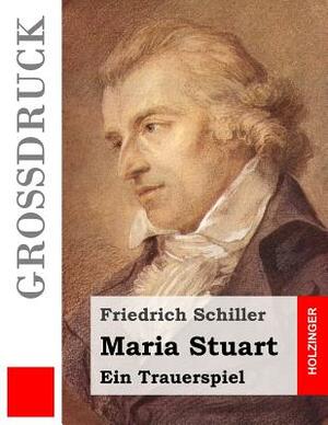 Maria Stuart (Großdruck): Ein Trauerspiel by Friedrich Schiller