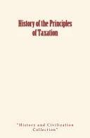 History of the Principles of Taxation by David A. Wells, History and Civilization Collection